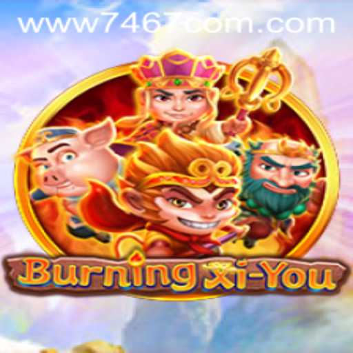 Discover the World of BurningXiYou with 7467.COM